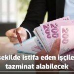 İşten istifa eden işçiler ‘de artık tazminat alabilecek