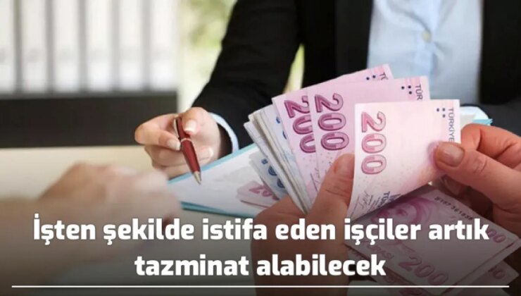 İşten istifa eden işçiler ‘de artık tazminat alabilecek