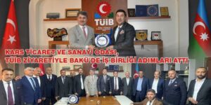 Kars Ticaret ve Sanayi Odası, TÜİB ziyaretiyle Bakü’de İşbirliği Adımları Attı