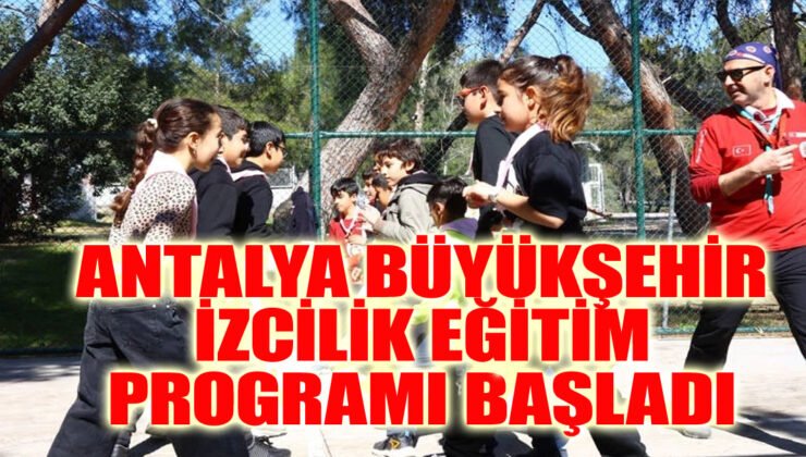 Antalya Büyükşehir izcilik eğitim programı başladı