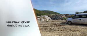 Urla'da Açık Alanlara Atık Dökenlere Ceza Yağdı