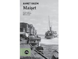 Ahmet Rasim’in “Maişet”iyle geç Osmanlı edebiyatına bakış