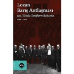 Lozan Barış Antlaşması’nın yıldönümünde konuyla ilgili en kapsamlı çalışma: “Lozan Barış Antlaşması 100. Yılında Tarafların Bakışıyla” sizlerle