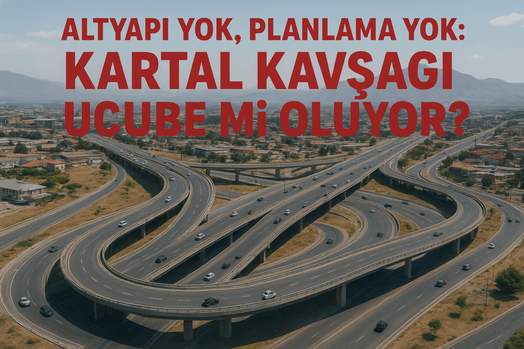 Altyapı Yok, Planlama Yok, Belediyeden Açıklama Yok: Kartal Kavşağı Ucube mi Oluyor?