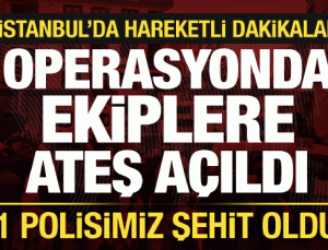 İstanbul’da uyuşturucu operasyonunda ekiplere ateş açıldı: 1 polisimiz şehit!
