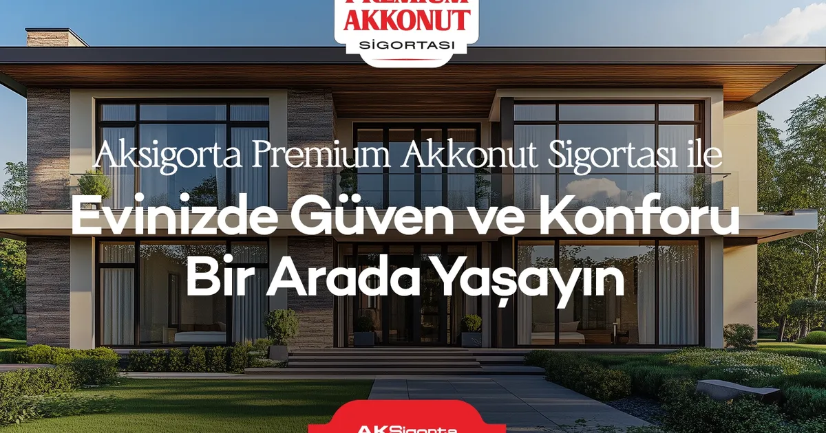 Aksigorta Premium Akkonut Sigortası ile Evinizde Güven ve Konforu Bir Arada Yaşayın
